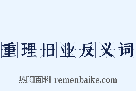重理旧业反义词是什么意思的图片